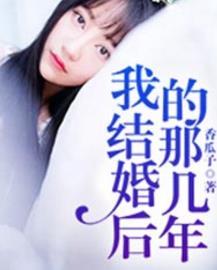 我结婚后的那几年by香瓜子全本资源免费无广告