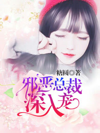 邪恶总裁深入宠小说全文